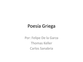 Poesía Griega
Por: Felipe De la Garza
Thomas Keller
Carlos Sanabria

 