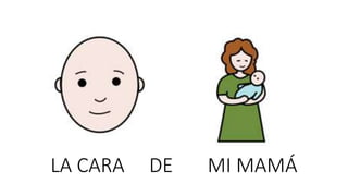 LA CARA DE MI MAMÁ