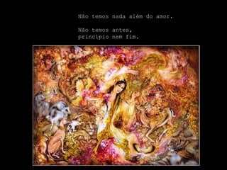 Não temos nada além do amor.

Não temos antes,
princípio nem fim.
 