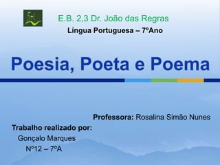 E.B. 2,3 Dr. João das Regras
               Língua Portuguesa – 7ºAno




                          Professora: Rosalina Simão Nunes
Trabalho realizado por:
  Gonçalo Marques
    Nº12 – 7ºA
 