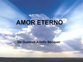De Gustavo Adolfo Bécquer AMOR ETERNO 