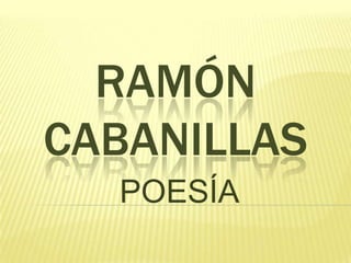 RAMÓN
CABANILLAS
  POESÍA
 