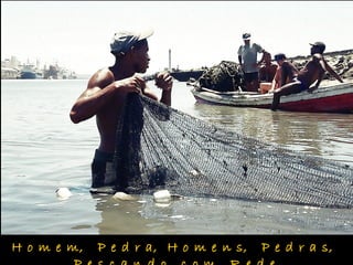 H o m e m, P e d r a, H o m e n s, P e d r a s,
 