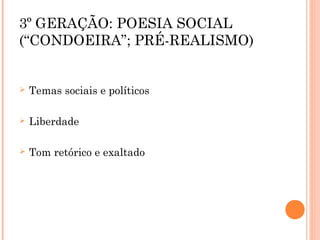3º GERAÇÃO: POESIA SOCIAL
(“CONDOEIRA”; PRÉ-REALISMO)
 Temas sociais e políticos
 Liberdade
 Tom retórico e exaltado
 