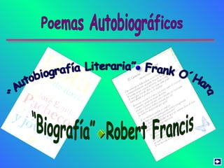 Poemas Autobiográficos “Autobiografía Literaria”  Frank O´Hara “Biografía”  Robert Francis 