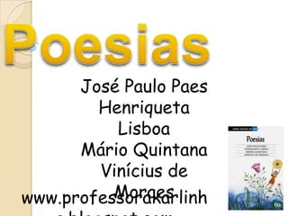 Poesias José Paulo Paes Henriqueta Lisboa Mário Quintana Vinícius de Moraes www.professorakarlinha.blogspot.com 