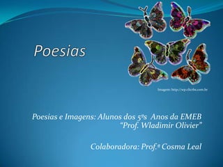 Poesias e Imagens: Alunos dos 5ºs Anos da EMEB
“Prof. Wladimir Olivier”
Colaboradora: Prof.ª Cosma Leal
Imagem: http://wp.clicrbs.com.br
 
