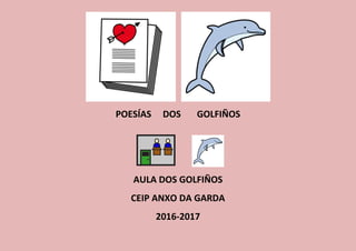 POESÍAS DOS GOLFIÑOS
AULA DOS GOLFIÑOS
CEIP ANXO DA GARDA
2016-2017
 