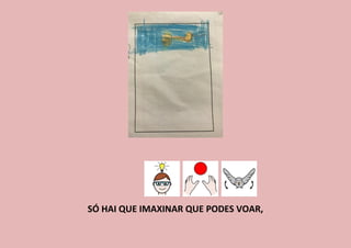 SÓ HAI QUE IMAXINAR QUE PODES VOAR,
 