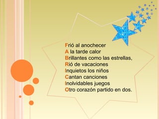 F rió al anochecer A  la tarde calor B rillantes como las estrellas, R ió de vacaciones I nquietos los niños C antan canciones I nolvidables juegos O tro corazón partido en dos. 