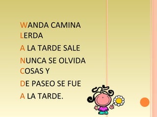 W ANDA CAMINA  L ERDA A  LA TARDE SALE N UNCA SE OLVIDA  C OSAS Y D E PASEO SE FUE A  LA TARDE. 