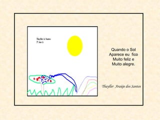 Quando o Sol Aparece eu  fico Muito feliz e Muito alegre. Thayller  Araújo dos Santos   