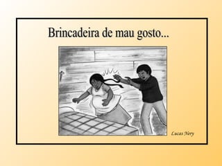 Brincadeira de mau gosto... Lucas Nery 