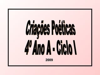2009 Criações Poéticas 4º Ano A - Ciclo I 