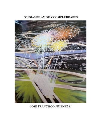 POESIAS DE AMOR Y COMPLEJIDADES
JOSE FRANCISCO JIMENEZ S.
 