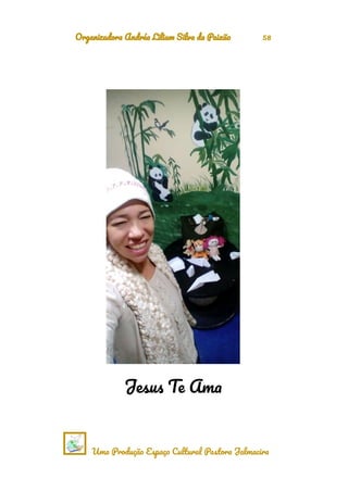 Organizadora Andréa Liliam Silva da Paixão 58
Jesus Te Ama
Uma Produção Espaço Cultural Pastora Jalmacira
 