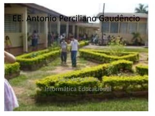 EE. Antonio Perciliano Gaudêncio




             Sala de Leitura
        Informática Educacional
 