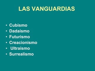 LAS VANGUARDIAS   Cubismo   Dadaísmo   Futurismo   Creacionismo   Ultraísmo   Surrealismo   