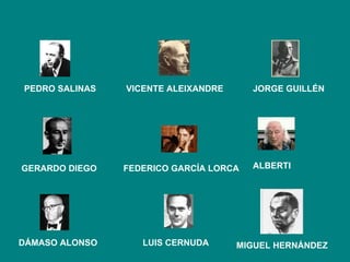 PEDRO SALINAS JORGE GUILLÉN   ALBERTI   LUIS CERNUDA VICENTE ALEIXANDRE DÁMASO ALONSO   MIGUEL HERNÁNDEZ FEDERICO GARCÍA LORCA GERARDO DIEGO 
