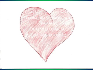 CORAÇÃO MEU CORAÇÃO É IGUAL A UM FOGÃO. MAS MEU CORAÇÃO SÓ VAI PARA AQUELA PAIXÃO. É QUE O MEU CORAÇÃO,  JÁ  É DA  MINHA PAIXÃO.                               NIKELI 