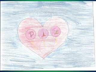 A PAZ   A minha professora quer fazer um cartaz sobre a paz. Ela faz com um papel de listras, o cartaz ela faz.   Emanuel Graebner Soares.   