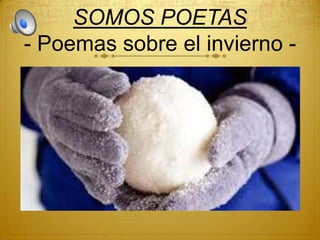 SOMOS POETAS
- Poemas sobre el invierno -
 