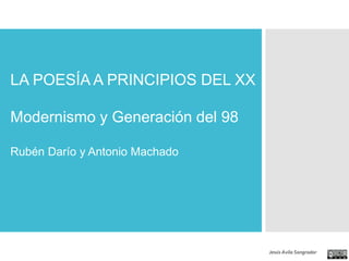 Jesús Ávila Sangrador
LA POESÍA A PRINCIPIOS DEL XX
Modernismo y Generación del 98
Rubén Darío y Antonio Machado
 