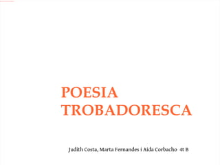 Judith Costa, Marta Fernandes i Aida Corbacho  4t B POESIA TROBADORESCA 