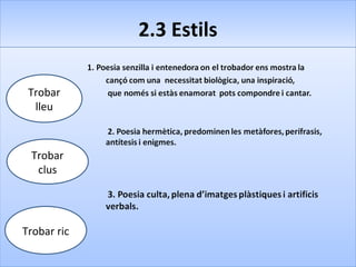 2.3 Estils2.3 Estils
Trobar
lleu
Trobar
clus
Trobar ric
 