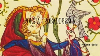 POESIA TROBADORESCA
Helena i Júlia
 