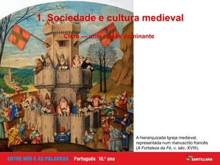 Clero — uma classe dominante
A hierarquizada Igreja medieval,
representada num manuscrito francês
(A Fortaleza da Fé, c. séc. XVIII).
1. Sociedade e cultura medieval
 