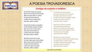 A POESIA TROVADORESCA
Cantigas de escárnio e maldizer.
 
