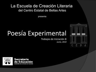 La Escuela de Creación Literaria  del Centro Estatal de Bellas Artes presenta Poesía ExperimentalTrabajos de Iniciación BJunio, 2010 