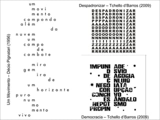 UmMovimento–DécioPignatari(1956)
Democracia – Tchello d’Barros (2009)
Despadronizar – Tchello d’Barros (2009)
 