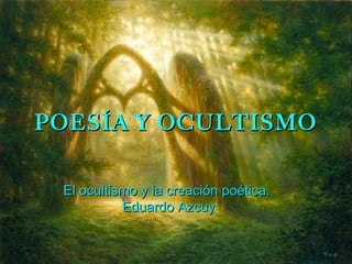 POESÍA Y OCULTISMO El ocultismo y la creaci ón poética.  Eduardo Azcuy 