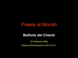 Poesie al Mondo

 Belforte del Chienti
        22 Febbraio 2008
Palazzo Bonfranceschi e M.I.D.A.C.