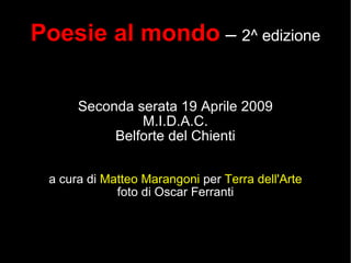 Poesie al mondo  –  2^ edizione Seconda serata 19 Aprile 2009 M.I.D.A.C. Belforte del Chienti a cura di  Matteo Marangoni  per  Terra dell'Arte foto di Oscar Ferranti 