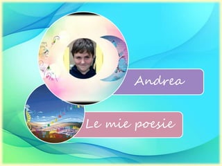 Le mie poesie
Andrea
 