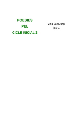 POESIES
                  Ceip Sant Jordi
     PEL              Lleida
CICLE INICIAL 2
 