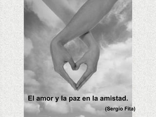 El amor y la paz en la amistad. (Sergio Fita) 