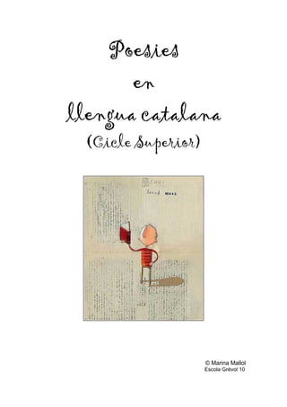 Poesies
       en
llengua catalana
 (Cicle Superior)




                    © Marina Mallol
                    Escola Grèvol 10
 