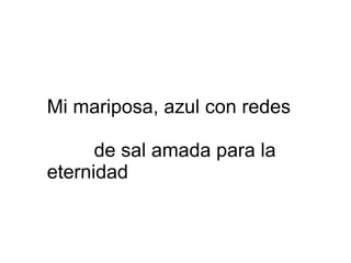 Mi mariposa, azul con redes  de sal amada para la eternidad  