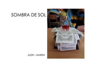 SOMBRA DE SOL
JUDIT – KAREN
 