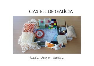 CASTELL DE GALÍCIA
ÀLEX S. – ÀLEX R. – ADRIÀ V.
 