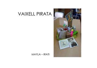 VAIXELL PIRATA
MAYLA – IRATI
 