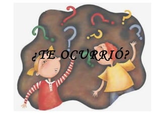 ¿TE OCURRIÓ?
 