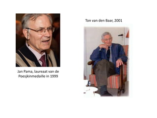 Jan Pama, laureaat van de
Poesjkinmedaille in 1999
Ton van den Baar, 2001
 