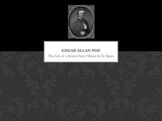 EDGAR ALLAN POE
The Life of a Horror Story Master by K. Spees
 