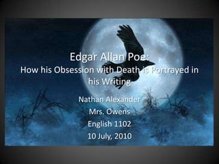 Edgar Allan Poe:How his Obsession with Death is Portrayed in his Writing Nathan Alexander Mrs. Owens English 1102 10 July, 2010 