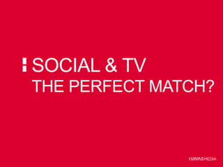 SOCIAL & TV
THE PERFECT MATCH?
 